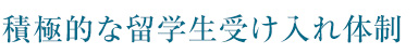 積極的な留学生受け入れ体制