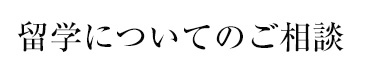 留学についてのご相談